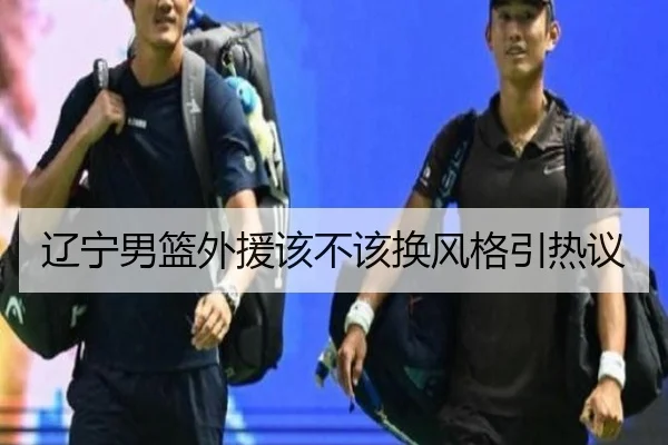 辽宁男篮外援该不该换风格引热议